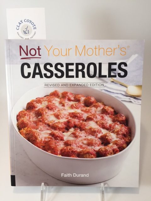 NOT Your Mother's Casseroles by Faith Durand