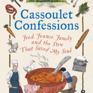 Cassoulet Confessions: Food, France, Family and the Stew That Saved My Soul