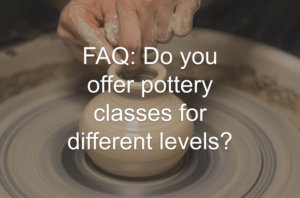 FAQ: Do you offer pottery classes for different levels?